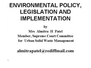 ENVIRONMENTAL POLICY LEGISLATION AND IMPLEMENTATION by Mrs Almitra