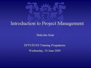 Introduction to Project Management Malcolm Kear EFTSEODI Training