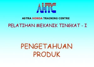 ASTRA HONDA TRAINING CENTRE PELATIHAN MEKANIK TINGKAT I