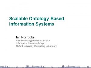 Scalable OntologyBased Information Systems Ian Horrocks ian horrockscomlab