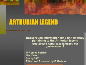 ARTHURIAN LEGEND Background information for a unit of