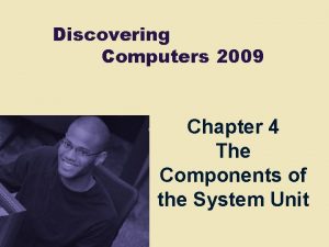 Discovering Computers 2009 Chapter 4 The Components of