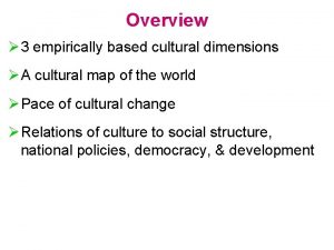 Overview 3 empirically based cultural dimensions A cultural