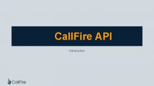 Call Fire API Introduction Outline Overview Generating API