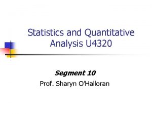 Statistics and Quantitative Analysis U 4320 Segment 10