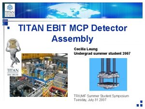 TITAN EBIT MCP Detector Assembly Cecilia Leung Undergrad