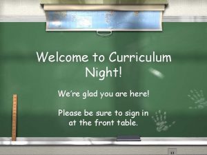 Welcome to Curriculum Night Were glad you are
