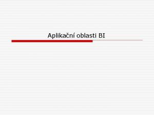 Aplikan oblasti BI Aplikan oblasti o o o