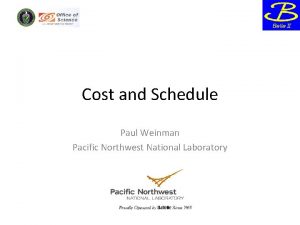 Cost and Schedule Paul Weinman Pacific Northwest National