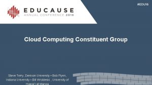 Cloud Computing Constituent Group Steve Terry Denison University