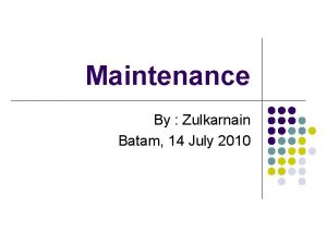 Maintenance By Zulkarnain Batam 14 July 2010 1