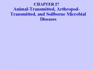 CHAPTER 27 AnimalTransmitted Arthropod Transmitted and Soilborne Microbial