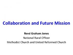 Collaboration and Future Mission Revd Graham Jones National