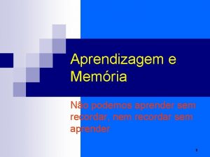 Aprendizagem e Memria No podemos aprender sem recordar