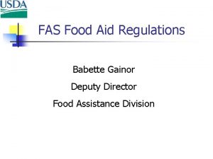 FAS Food Aid Regulations Babette Gainor Deputy Director