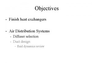 Objectives Finish heat exchangers Air Distribution Systems Diffuser