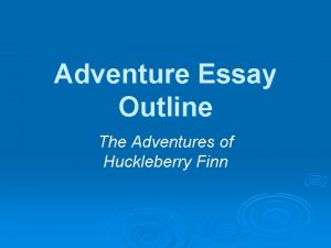 Adventure Essay Outline The Adventures of Huckleberry Finn