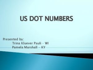 US DOT NUMBERS Presented by Trina Kluever Pauli