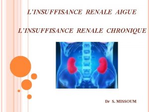 LINSUFFISANCE RENALE AIGUE LINSUFFISANCE RENALE CHRONIQUE Dr S