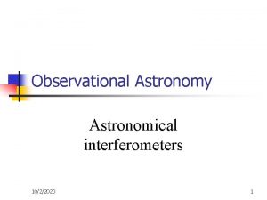 Observational Astronomy Astronomical interferometers 1022020 1 Basic principles