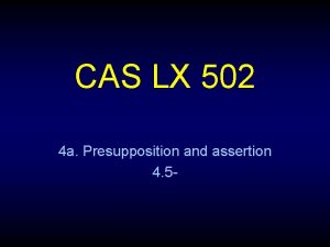 CAS LX 502 4 a Presupposition and assertion