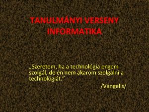 TANULMNYI VERSENY INFORMATIKA Szeretem ha a technolgia engem