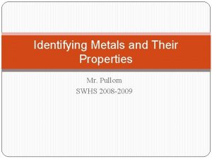 Identifying Metals and Their Properties Mr Pullom SWHS
