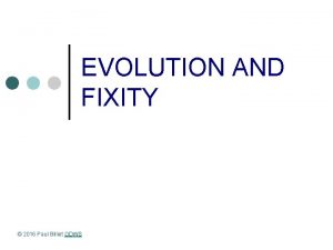 EVOLUTION AND FIXITY 2016 Paul Billiet ODWS Evolution
