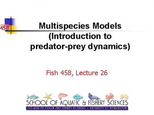 458 Multispecies Models Introduction to predatorprey dynamics Fish