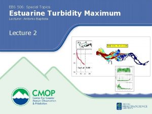 EBS 506 Special Topics Estuarine Turbidity Maximum Lecturer