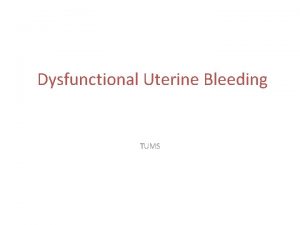 Dysfunctional Uterine Bleeding TUMS Normal Menstruation Results from