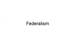 Federalism Dual Federalism There are clear delineations between