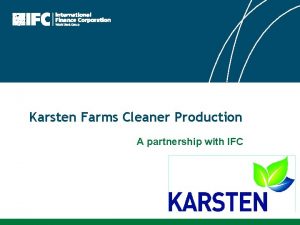Karsten Farms Cleaner Production A partnership with IFC