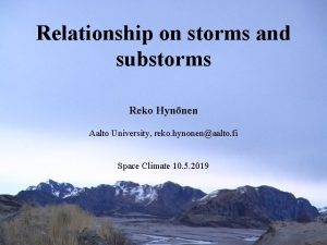 Relationship on storms and substorms Reko Hynnen Aalto