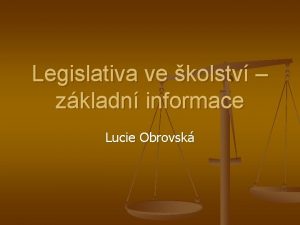 Legislativa ve kolstv zkladn informace Lucie Obrovsk Zakotven