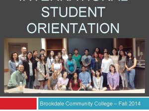INTERNATIONAL STUDENT ORIENTATION Brookdale Community College Fall 2014