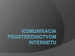 KOMUNIKCIA PROSTREDNCTVOM INTERNETU o sa naume Ako sa