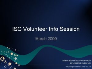 ISC Volunteer Info Session March 2009 Agenda Review