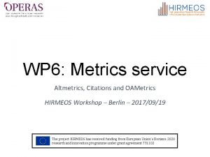 WP 6 Metrics service Altmetrics Citations and OAMetrics