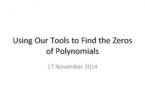 Using Our Tools to Find the Zeros of