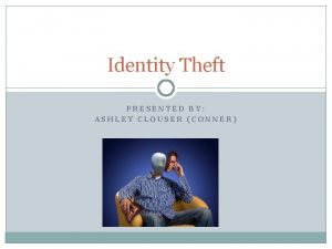 Identity Theft PRESENTED BY ASHLEY CLOUSER CONNER Definition