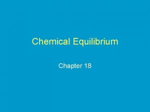 Chemical Equilibrium Chapter 18 Equilibrium Few chemical reactions