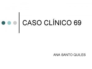 CASO CLNICO 69 ANA SANTO QUILES PACIENTE y