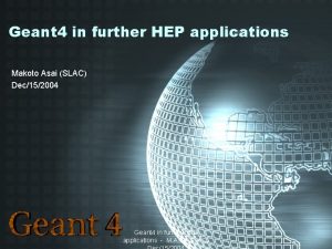 Geant 4 in further HEP applications Makoto Asai