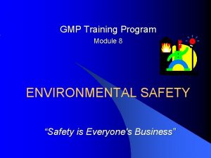 GMP Training Program Module 8 ENVIRONMENTAL SAFETY Safety