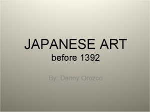 JAPANESE ART before 1392 By Danny Orozco 11
