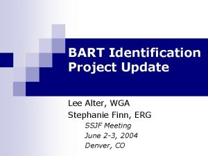 BART Identification Project Update Lee Alter WGA Stephanie
