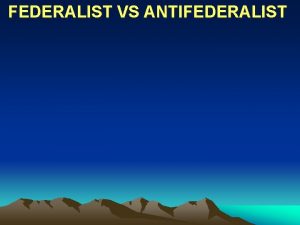 FEDERALIST VS ANTIFEDERALIST Federalist vs Antifederalist CS 8