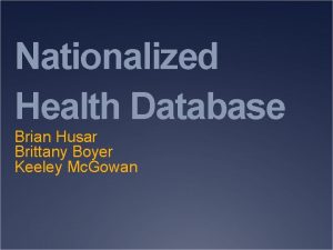 Nationalized Health Database Brian Husar Brittany Boyer Keeley