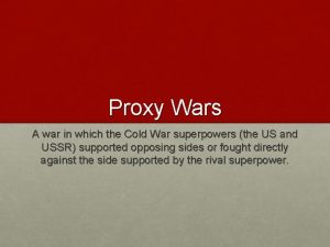 Proxy Wars A war in which the Cold